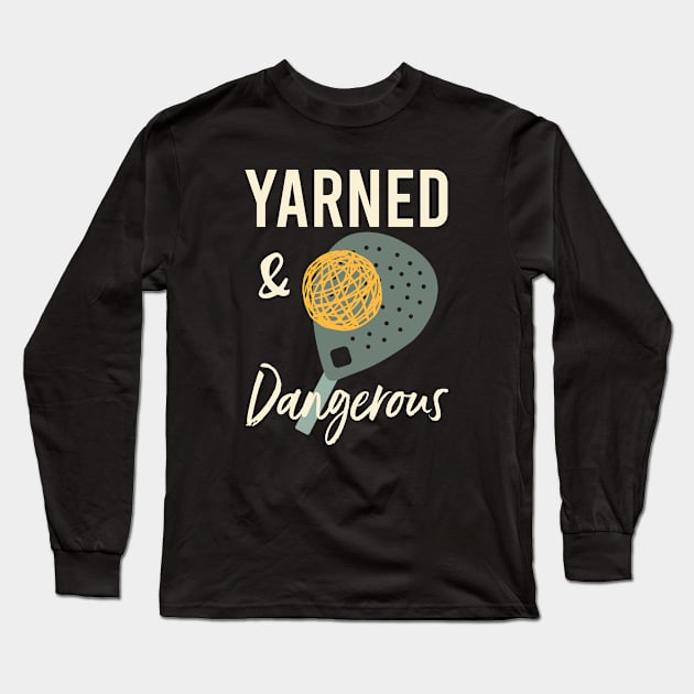 Funny Padel Pun Yarned & Dangerous Long Sleeve T-Shirt by whyitsme